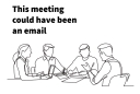 This Meeting Could Have Been an Email